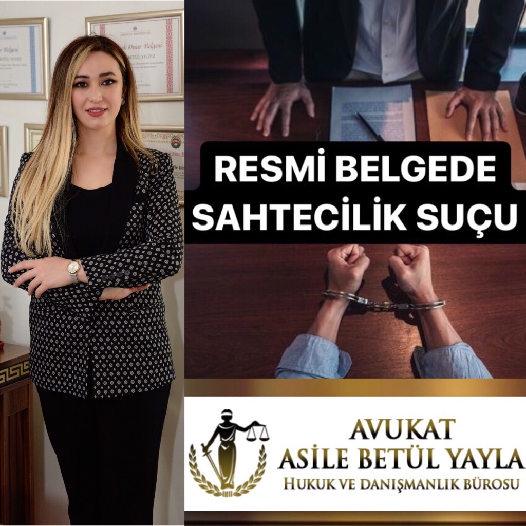 AVUKAT ASİLE BETÜL YAYLA / RESMİ BELGEDE SAHTECİLİK SUÇU (TCK M.204)