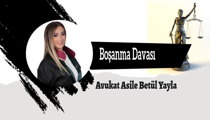 AVUKAT ASİLE BETÜL YAYLA /   BOŞANMA DAVASI (Anlaşmalı Boşanma - Çekişmeli Boşanma)