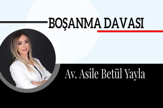 AVUKAT ASİLE BETÜL YAYLA / BOŞANMA DAVASI