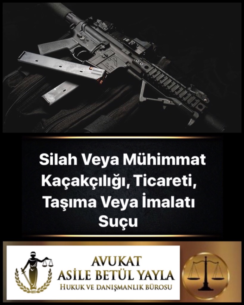 SİLAH VEYA MÜHİMMAT KAÇAKÇILIĞI, TİCARETİ, TAŞIMA VEYA İMALATI SUÇU