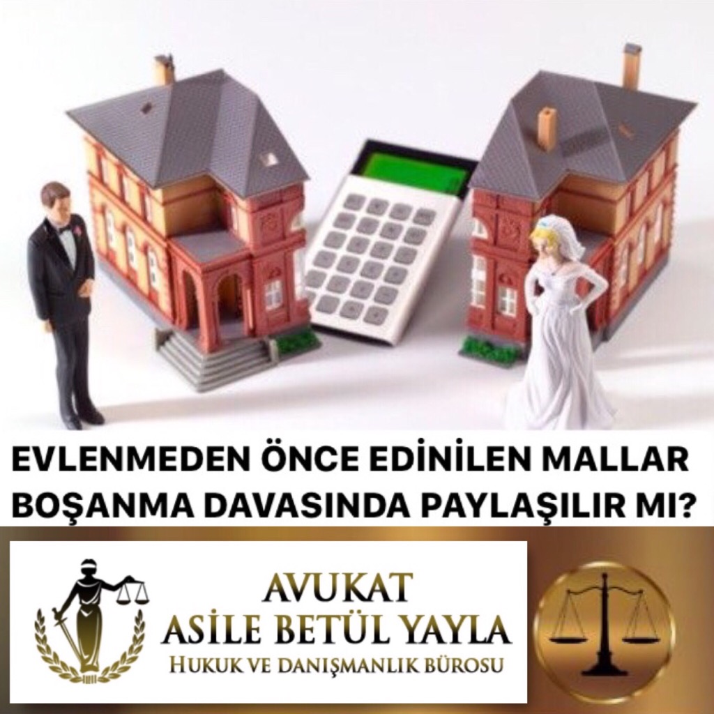 EVLENMEDEN ÖNCE EDİNİLEN MALLAR BOŞANMA DAVASINDA PAYLAŞILIR MI?